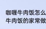 咖喱牛肉饭怎么做需要什么材料 咖喱牛肉饭的家常做法