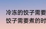 冷冻的饺子需要煮多久才能熟 冷冻的饺子需要煮的时间