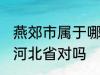 燕郊市属于哪一个省份 燕郊镇隶属于河北省对吗