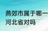 燕郊市属于哪一个省份 燕郊镇隶属于河北省对吗