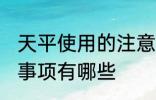 天平使用的注意事项 天平使用的注意事项有哪些