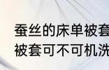 蚕丝的床单被套可机洗吗 蚕丝的床单被套可不可机洗