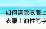 如何清除衣服上油性笔字迹 怎样清除衣服上油性笔字迹