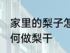 家里的梨子怎么做梨干 家里的梨子如何做梨干