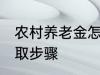 农村养老金怎么领取 村养老保险的领取步骤