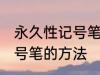 永久性记号笔怎么擦掉 擦掉永久性记号笔的方法