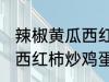 辣椒黄瓜西红柿怎么炒好吃 辣椒黄瓜西红柿炒鸡蛋的做法