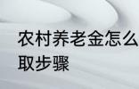 农村养老金怎么领取 村养老保险的领取步骤