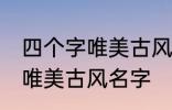 四个字唯美古风名字 有哪些四个字的唯美古风名字