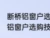 断桥铝窗户选购技巧有哪些 关于断桥铝窗户选购技巧