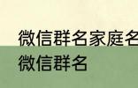 微信群名家庭名称大全 适合一家人的微信群名