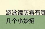 游泳镜防雾有哪些妙招 游泳镜防雾的几个小妙招