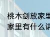 桃木剑放家里有什么不好 桃木剑放在家里有什么讲究