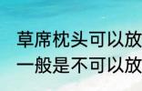 草席枕头可以放洗衣机洗吗 草席枕头一般是不可以放洗衣机洗对吗