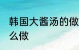 韩国大酱汤的做法家常 韩国大酱汤怎么做