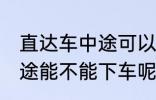 直达车中途可以下车吗 客车直达车中途能不能下车呢