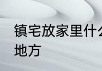 镇宅放家里什么位置 镇宅放家里哪个地方